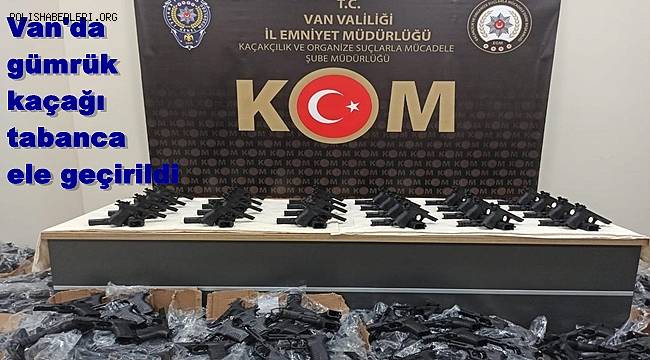 Van'da gümrük kaçağı tabanca ele geçirildi 