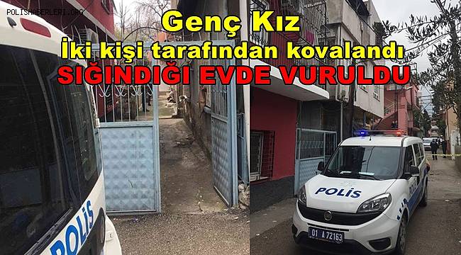 Adana'da genç kız sığındığı evde vuruldu