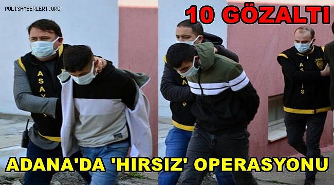 Adana'da Hırsız Operasyonunda 10 Gözaltı