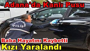 Adana'da otomobilinde silahlı saldırıya uğrayan baba öldü, kızı yaralandı