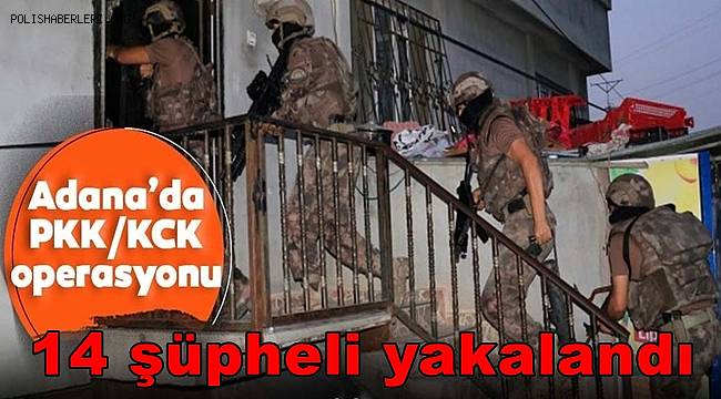Adana'da terör örgütü PKK/KCK'ya yönelik operasyonda 14 şüpheli yakalandı 