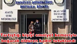 Araçta tartıştığı kişiyi emniyet kemeriyle boğarak öldüren kadın tutuklandı