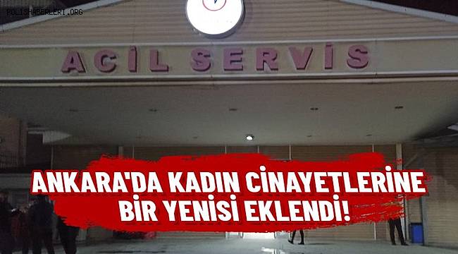 Başkent’te kadın cinayetlerine bir yenisi daha eklendi 