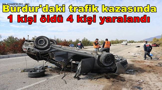 Burdur'daki trafik kazasında 1 kişi öldü 4 kişi yaralandı