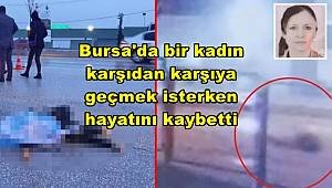 Bursa'da bir kadın karşıdan karşıya geçmek isterken hayatını kaybetti
