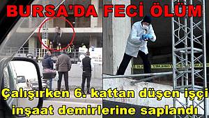 Bursa'da feci ölüm! Çalışırken 6. kattan düşen işçi, inşaat demirlerine saplandı