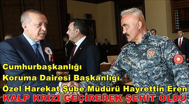 Cumhurbaşkanlığı Özel Harekat Şube Müdürü Hayrettin Eren Şehit Oldu