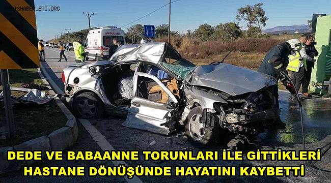 Dede ve babaanne torunları ile gittikleri hastane dönüşünde hayatını kaybetti