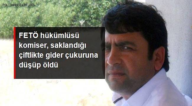 FETÖ hükümlüsü komiser, gider çukuruna düşerek öldü