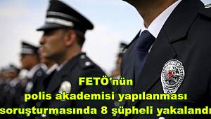 FETÖ'nün polis akademisi yapılanması soruşturmasında 8 şüpheli yakalandı 