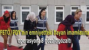 FETÖ/PDY'nin emniyetteki bayan imamlarına operasyon, 8 gözaltı