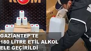 Gaziantep'te 180 litre etil alkol ele geçirildi 