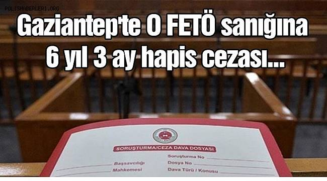 Gaziantep'te FETÖ sanığına 6 yıl 3 ay hapis cezası 