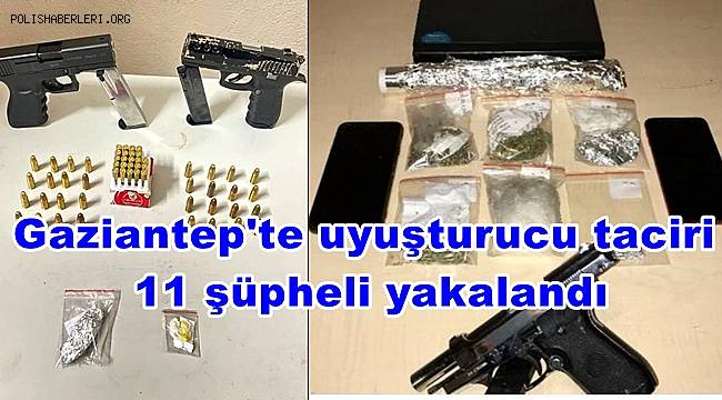 Gaziantep'te uyuşturucu taciri 11 şüpheli yakalandı