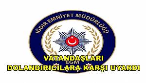 Iğdır Emniyeti vatandaşları dolandırıcılara karşı uyardı 