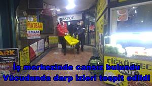 İş merkezinde cansız bulundu vücudunda darp izleri tespit edildi