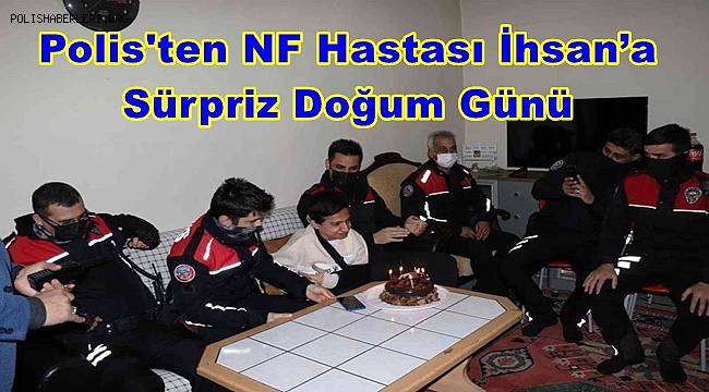 İskenderun'da NF Hastası İhsan’a Polis'ten Sürpriz Doğum Günü