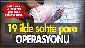 İstanbul merkezli 19 ilde operasyon, sahte para vurgununda şebekenin şifreleri çözüldü