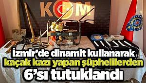 İzmir'de dinamit kullanarak kaçak kazı yapan şüphelilerden 6'sı tutuklandı 