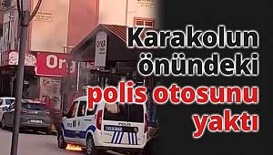 Karakolun önündeki polis otosunu yaktı
