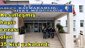 Kesinleşmiş hapis cezası olan 35 kişi yakalandı 