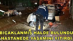 Konya'da bıçaklanmış vaziyette bulunan şahıs hastanede hayatını kaybetti