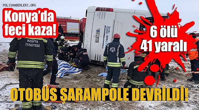 Konya'da tur otobüsü devrildi 6 kişi öldü, 41 kişi yaralandı 