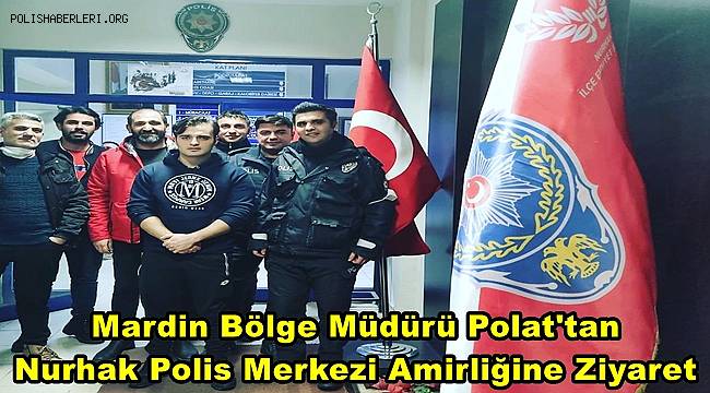 Mardin Bölge Müdürü Polat'tan Nurhak Polis Merkezi Amirliğine Ziyaret  