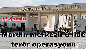 Mardin merkezli 6 ilde terör operasyonu 33 gözaltı