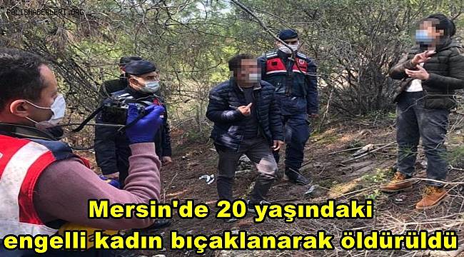 Mersin'de 20 yaşındaki engelli kadın bıçaklanarak öldürüldü 