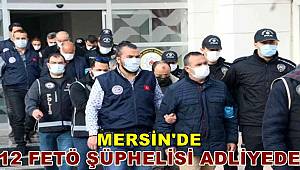Mersin'de FETÖ şüphelisi 12 kişi adliyeye sevk edildi 