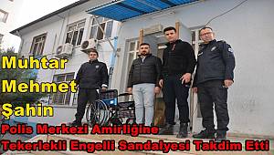 Muhtar Şahin Polis Merkezi Amirliğine Tekerlekli Engelli Sandalyesi Takdim Etti