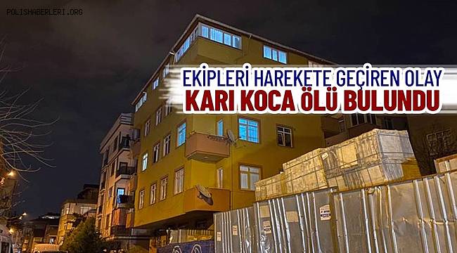 Pendik’te şüpheli ölüm, Karı koca ölü olarak bulundu 