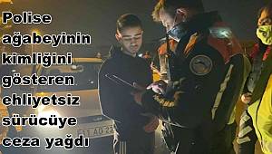 Polise ağabeyinin kimliğini gösteren ehliyetsiz sürücüye ceza yağdı 