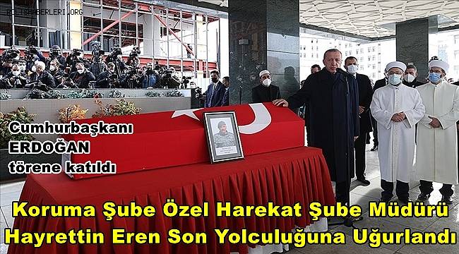 Senegal'de şehit olan Özel Harekat Şube Müdürü Hayrettin Eren son yolculuğuna uğurlandı 