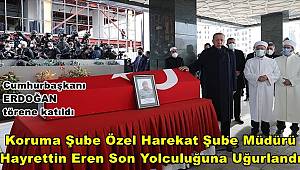 Senegal'de şehit olan Özel Harekat Şube Müdürü Hayrettin Eren son yolculuğuna uğurlandı