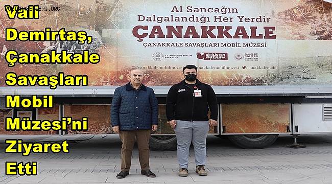 Vali Demirtaş, Çanakkale Savaşları Mobil Müzesi’ni Ziyaret Etti 