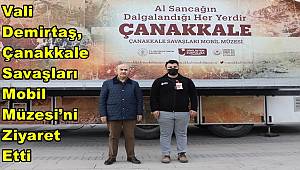 Vali Demirtaş, Çanakkale Savaşları Mobil Müzesi’ni Ziyaret Etti
