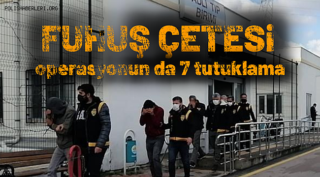 Adana'da Fuhuş Şebekesine Operasyon 7 Tutuklama