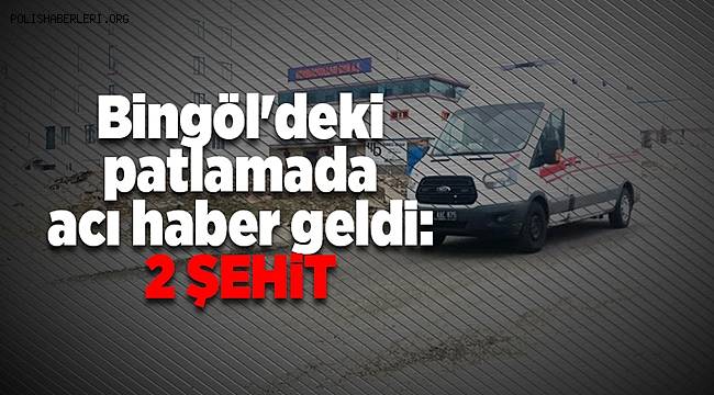Bingöl’deki patlamada acı haber geldi, 2 şehit