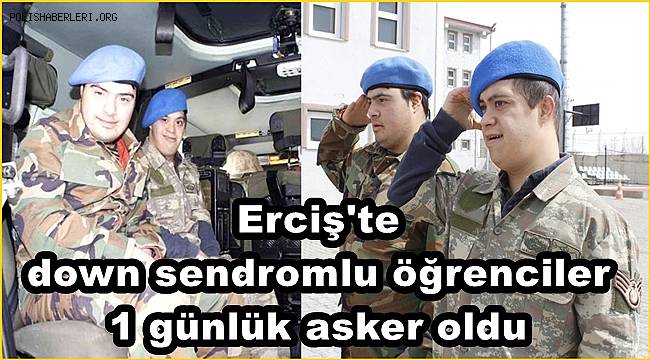 Erciş'te down sendromlu öğrenciler 1 günlük asker oldu 