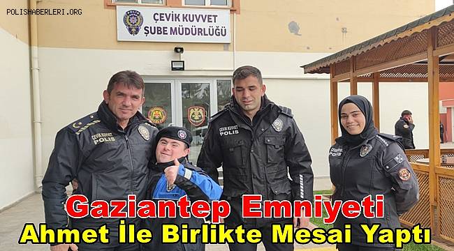 Gaziantep Polisi Down Sendromu Hastası Ahmet İle Mesai Yaptı
