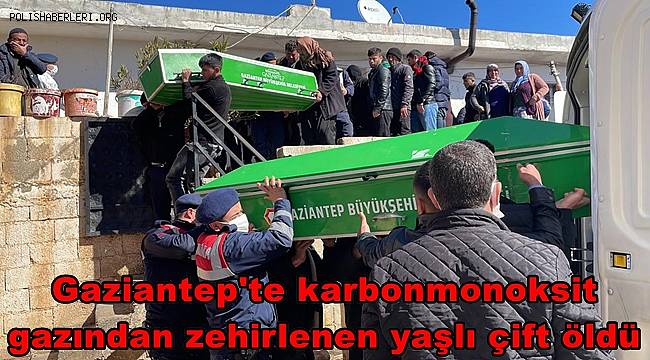Gaziantep'te karbonmonoksit gazından zehirlenen yaşlı çift öldü 