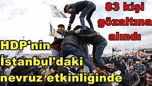 HDP'nin İstanbul'daki nevruz etkinliğinde 83 kişi gözaltına alındı 