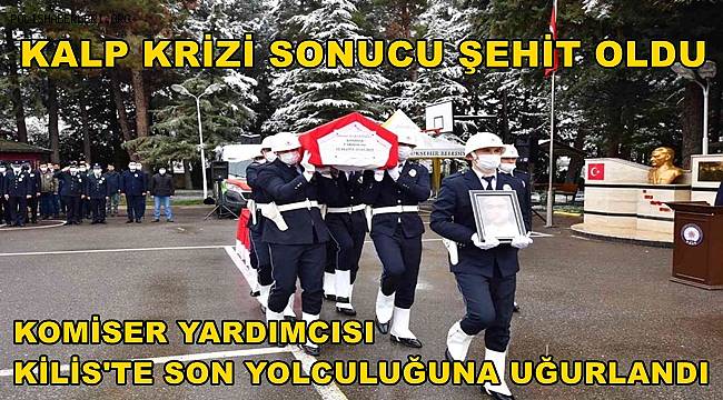 Kalp krizi sonucu şehit olan komiser yardımcısının cenazesi Kilis'e uğurlandı