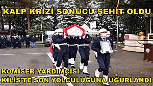 Kalp krizi sonucu şehit olan komiser yardımcısının cenazesi Kilis'e uğurlandı