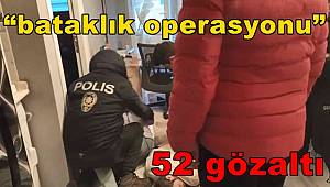 Kastamonu’da “bataklık operasyonu”. 52 gözaltı