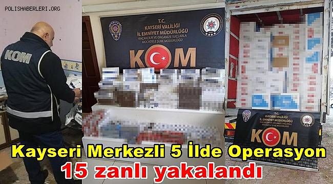 Kayseri merkezli 5 ilde düzenlenen kaçak sigara operasyonunda 15 zanlı yakalandı 