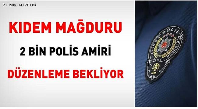 Kıdem mağduru 2 bin polis amiri düzenleme bekliyor