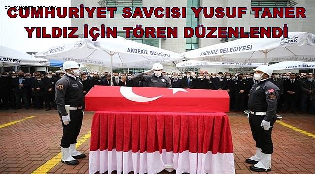 Mersin'de vefat eden cumhuriyet savcısı için tören düzenlendi